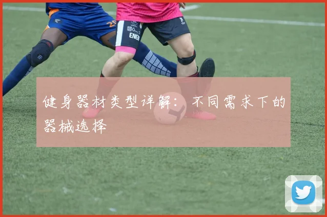 健身器材类型详解：不同需求下的器械选择