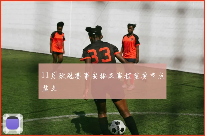 11月欧冠赛事安排及赛程重要节点盘点