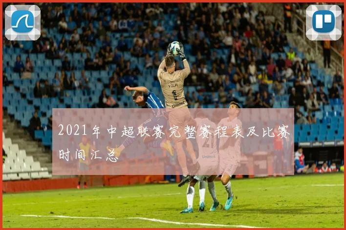 2021年中超联赛完整赛程表及比赛时间汇总