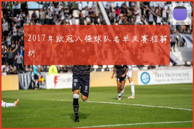 2017年欧冠八强球队名单及赛程解析